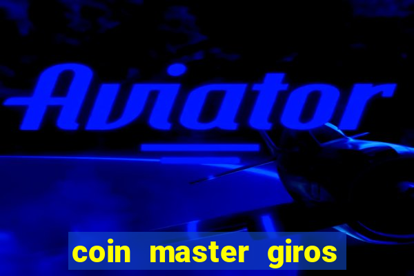 coin master giros gratis toda hora